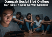 Terungkap! Dampak Sosial Slot Online Bisa Picu Isolasi, Stres, dan Konflik Keluarga Serius